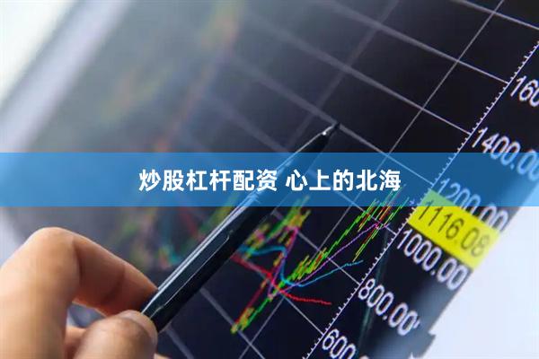 炒股杠杆配资 心上的北海